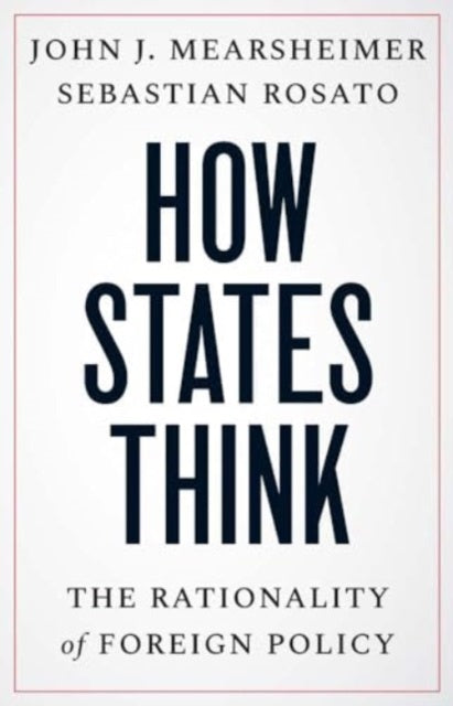 How States Think : The Rationality of Foreign Policy by John J. Mearsheimer