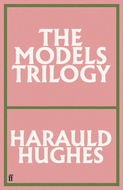 The Models Trilogy : With a new foreword by Richard Ayoade by Harauld Hughe