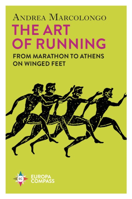 The Art of Running : From Marathon to Athens on Winged Feet by Andrea Marcolongo