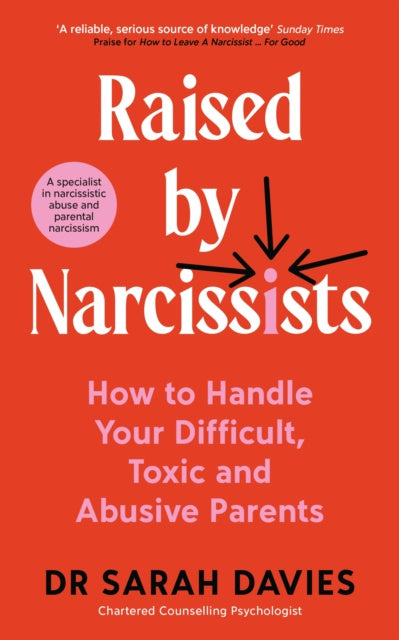 Raised By Narcissists : How to handle your difficult, toxic and abusive parents by Dr Sarah Davies