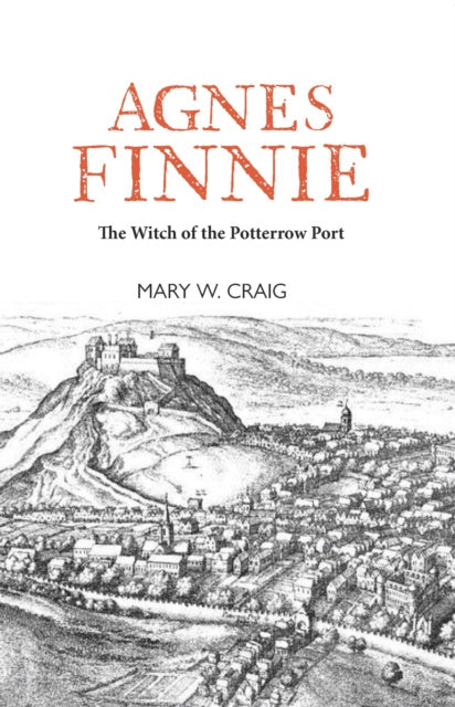 Agnes Finnie : The 'Witch' of the Potterrow Port by Mary W Craig