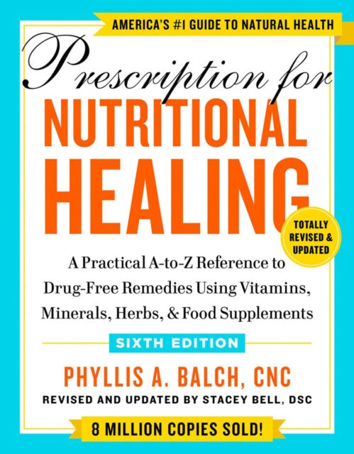 Prescription For Nutritional Healing, Sixth Edition : A Practical A-to-Z Reference to Drug-Free Remedies Using Vitamins, Minerals, Herbs, & Food Supplements by Phyllis A. Balch