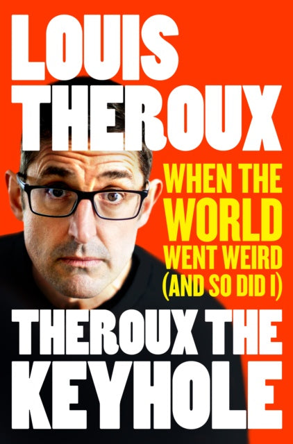 Theroux The Keyhole : When the world went weird (and so did I) by Louis Theroux