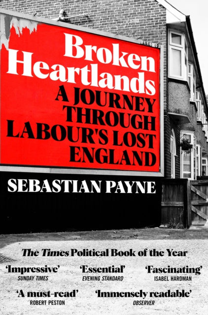 Broken Heartlands : A Journey Through Labour's Lost England by Sebastian Payne