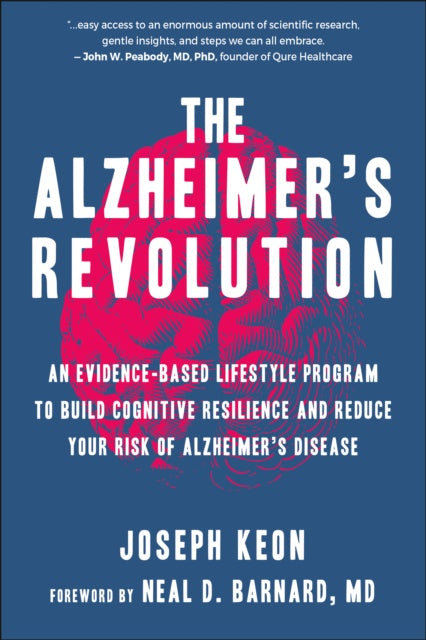 The Alzheimer's Revolution : An Evidence-Based Lifestyle Program to Build Cognitive Resilience And Reduce You r Risk of Alzheimer's Disease by Joseph Keon