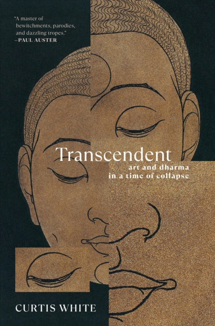 Transcendent: Art and Dhama in a Time of Collapse by Curtis White