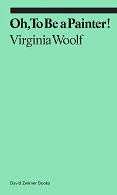 Oh, To Be a Painter! by Virginia Woolf