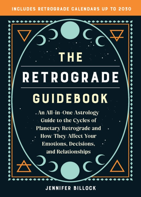 The Retrograde Guidebook : An All-in-One Astrology Guide to the Cycles of Planetary Retrograde and How They Affect Your Emotions, Decisions, and Relationships by Jennifer Billock