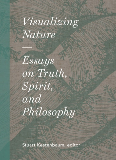 Visualizing Nature : Essays on Truth, Spirit, and Philosophy by Stuart Kestenbaum