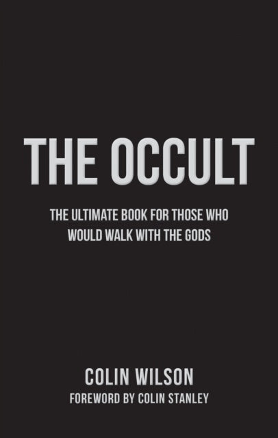 The Occult : The Ultimate Guide for Those Who Would Walk with the Gods by Colin Wilson