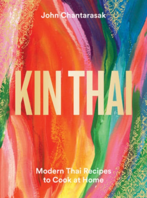 Kin Thai : Modern Thai Recipes to Cook at Home by John Chantarasak