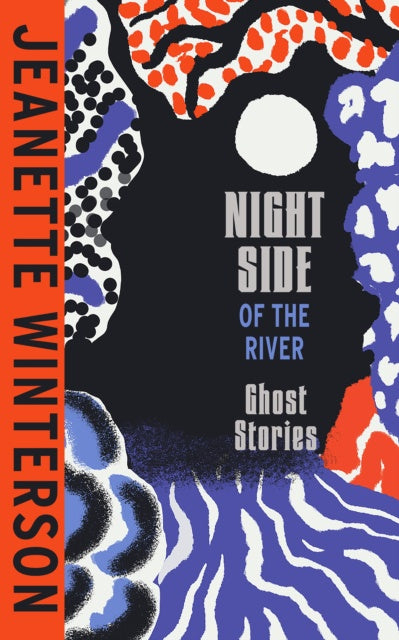 Night Side of the River: Dazzling new ghost stories from the Sunday Times bestseller by Jeanette Winterson