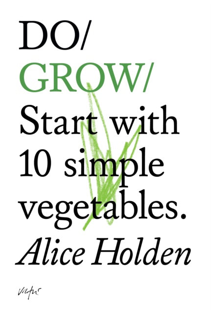 Do Grow : Start With 10 Simple Vegetables. by Alice Holden