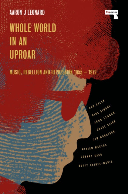 Whole World in an Uproar : Music, Rebellion and Repression - 1955-1972 by Aaron J Leonard